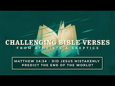 Matthew 24:34 - Did Jesus Mistakenly Predict the End of the World? | Challenging Bible Verses