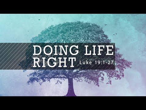 Doing Life Right | Luke 19:1-27 | Dr. Matthew Dodd