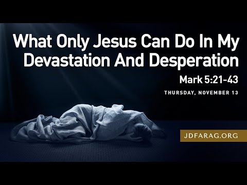 What Only Jesus Can Do In My Devastation And Desperation, Mark 5:21-43 – November 13th, 2025