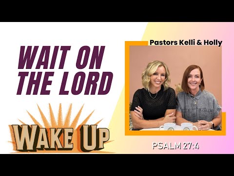 WakeUp Daily Devotional | Wait on the Lord | Psalm 27:4