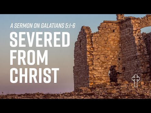 “Severed from Christ” Galatians 5:1-6 -- Trinity Evangelical Church - September 20, 2020