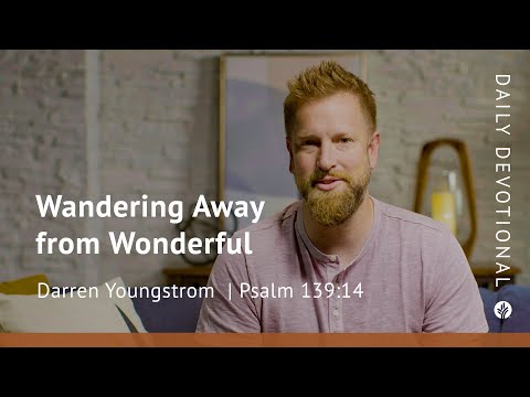Wandering Away from Wonderful | Psalm 139:14 | Our Daily Bread Video Devotional