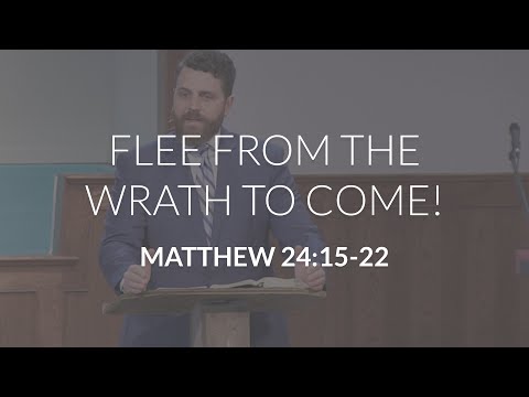 Flee From the Wrath to Come! (Matthew 24:15-22)