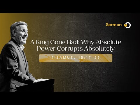 Sermon: "A King Gone Bad: Why Absolute Power Corrupts Absolutely" | 1 Samuel 15:17-23