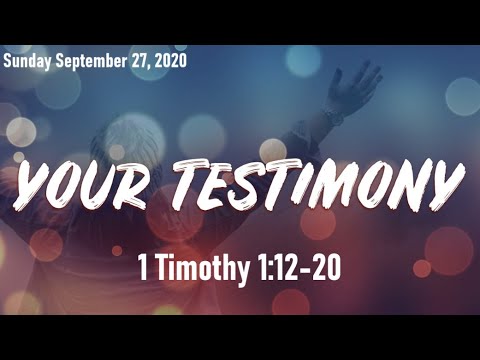 Sunday AM Service September 27, 2020- “Your Testimony” 1 Timothy 1:12-20 NKJV