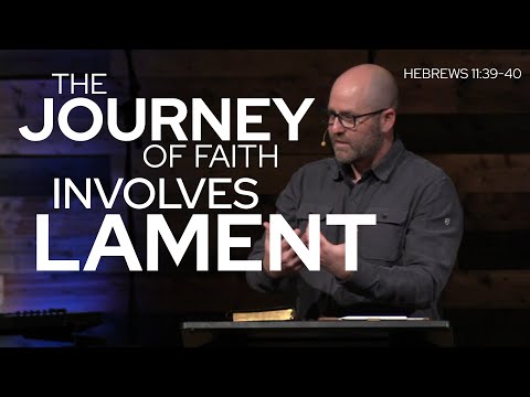 Heb 11:39-40 - The Journey of Faith Involves Lament