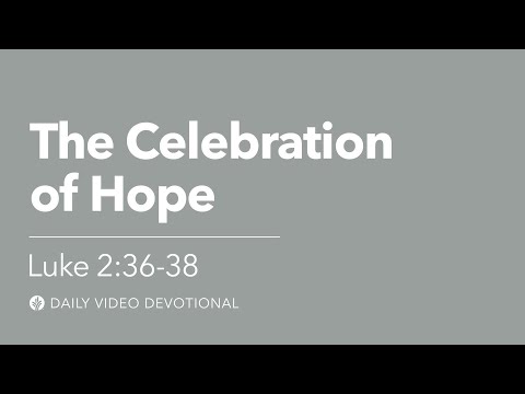 The Celebration of Hope | Luke 2:36–38 | Our Daily Bread Video Devotional