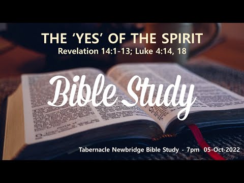 THE ‘YES’ OF THE SPIRIT - Revelation 14: 1-13; Luke 4:14, 18 - 7pm 05-Oct-2022 Bible Study