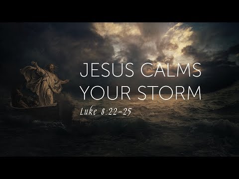 Luke 8:22-25 "Jesus Calms Your Storm"