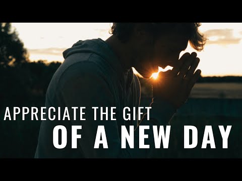 APPRECIATE THE GIFT OF A NEW DAY | Don’t Take Your Life For Granted - Morning Inspiration