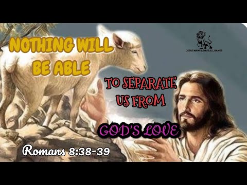 Romans 8:38-39 ~ Nothing Will be Able to Separate us from GOD’S Love* | Jesus Name Above All Names