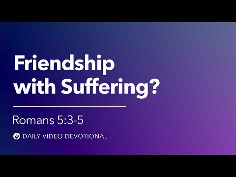 Friendship with Suffering? | Romans 5:3-5 | Our Daily Bread Video Devotional