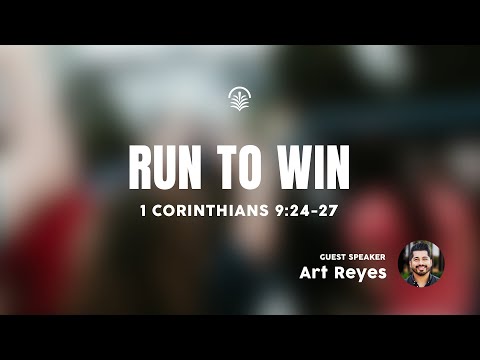 Saturday 6:30 PM Service: Run to Win - 1 Corinthians 9:24-27 - Art Reyes