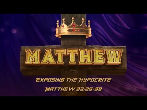 Matthew 23:25-39 | Exposing the Hypocrite - Part II