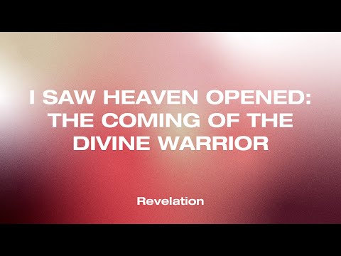 11 | I Saw Heaven Opened: The Coming Of The Divine Warrior (Revelation 19:1-21) | Darrell Johnson