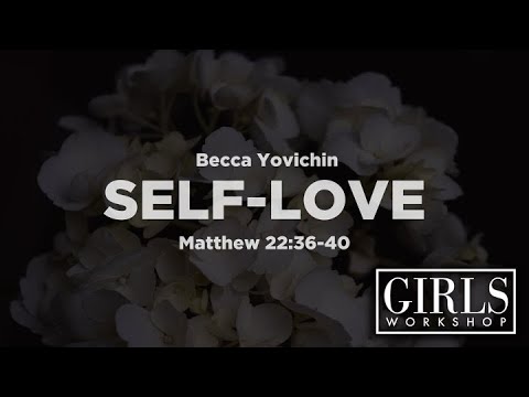 Self-Love (Matthew 22:36-40) | The Narrow Girls Workshop | Becca Yovichin
