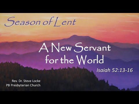 A New Servant for the World (Isaiah 52:13-15) February 21, 2021