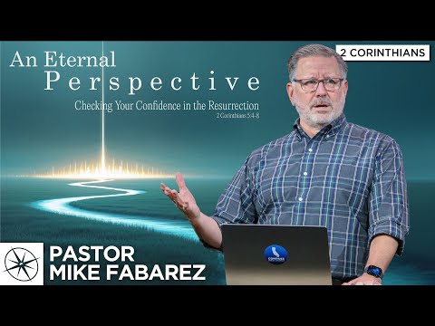 Acquiring Assurance for the First Resurrection (2 Corinthians 5:4-8) | Pastor Mike Fabarez
