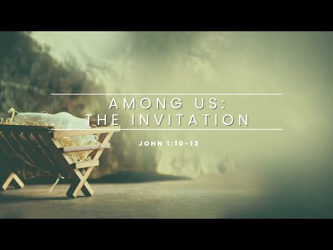 "Among Us: God's Invitation to Humanity" (John 1: 10-13)