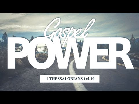Gospel POWER (1 Thessalonians 1:4-10)