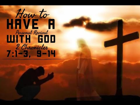 How To Have A Personal Revival with God 2 Chronicles 7:1-3, 9-14 Pastor Echols