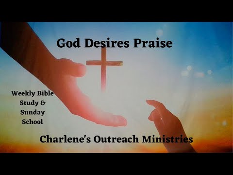 God Desires Praise. 1 Chronicles 16: 23-36. Saturday's, Daily Bible Study.