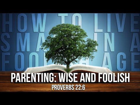 10-13-19 " Parenting: Wise and Foolish" (Proverbs 22:6)