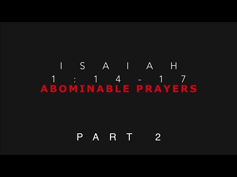 Isaiah 1:14-17 Abominable Prayers Part 2
