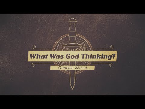 What Was God Thinking? - Genesis 22:1-14