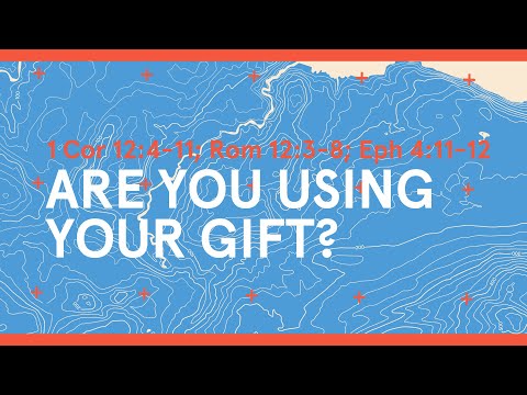 Are You Using Your Gifts? 1 Cor 12:4 -11; Romans 12:3-8; Eph 4:11-13