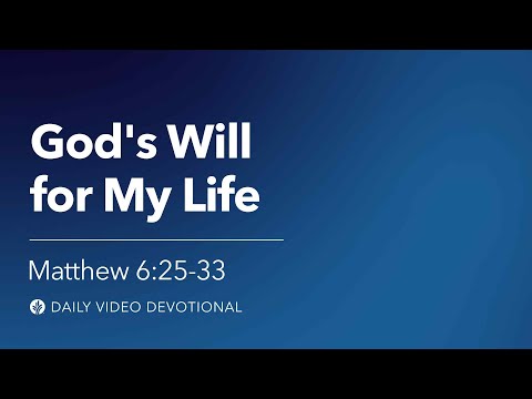 Godʼs Will for My Life | Matthew 6:25–33 | Our Daily Bread Video Devotional