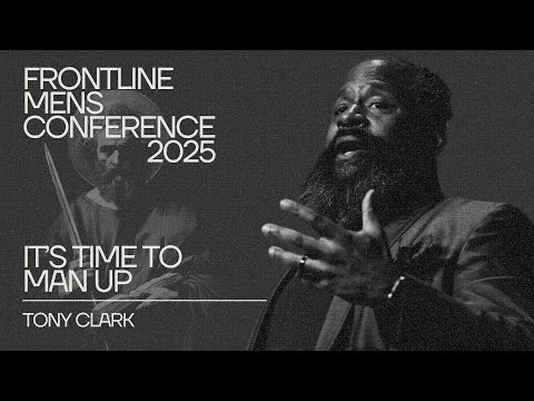 Tony Clark: It’s Time To Man Up | Psalm 112:1-2 | 2025 Frontline Men’s Conference