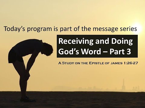 James 1:26 to 27: Receiving and Doing God's Word - Part 3