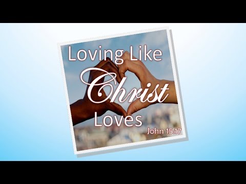 01 06 19 I Corinthians 13:1 10 8 10 "Loving Like Christ Loves"