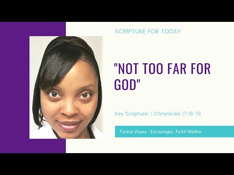 3.27.19 "Not Too Far for God...." Key Scripture: 1 Chronicles 17: 16-19