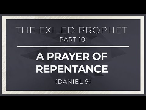 The Exiled Prophet, Part 10: A Prayer of Repentance (Daniel 9)