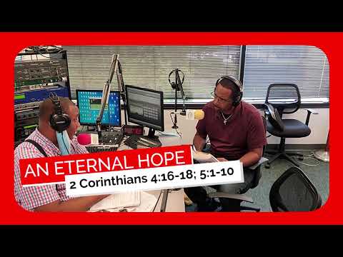 An Eternal Hope – 2 Corinthians 4:16-18 and 5: 1-10 August 29th, 2021: Hope Eternal Sunday School