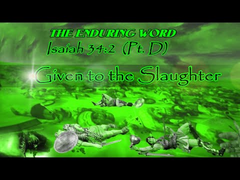 GIVEN TO SLAUGHTER - Isaiah 34:2 (Pt. D)