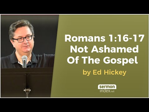 Romans 1:16-17 - Not Ashamed Of The Gospel by Ed Hickey