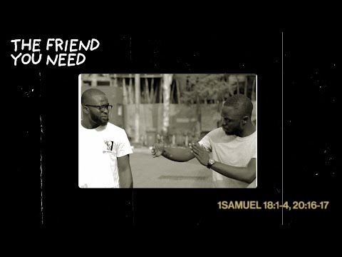 The Friend You Need 1 Samuel 18:1-4, 20:16-17 - Femi Osunnuyi