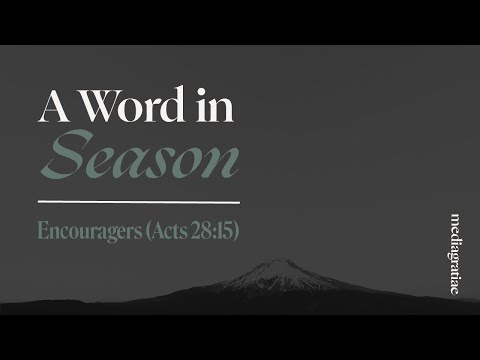 A Word in Season: Encouragers (Acts 28:15)
