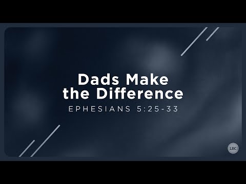 Dads Make the Difference: Ephesians 5:25-28