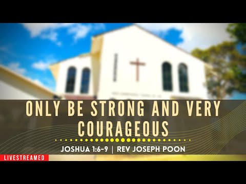 Only Be Strong And Very Courageous (Joshua 1:6-9) - Sunday Worship | 8th Sep 2019 | Rev Joseph Poon