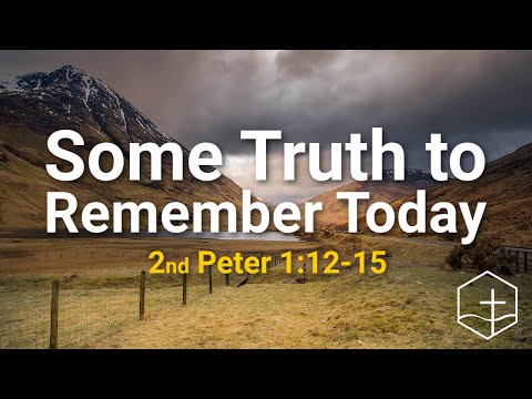 Some Truth to Remember Today - 2 Peter 1:12-15 | Pleasant Point Community Church