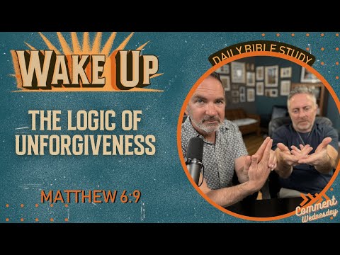 WakeUp Daily Devotional | The Logic of Unforgiveness | Matthew 6:9