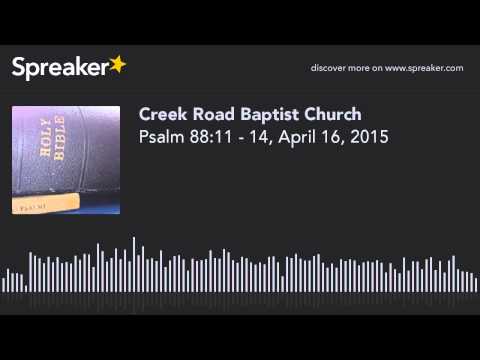Psalm 88:11 - 14, April 16, 2015