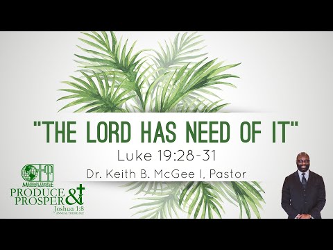 “The Lord Has Need Of It” (Luke 19:28-31) Dr. Keith B. McGee l (4/10/22)