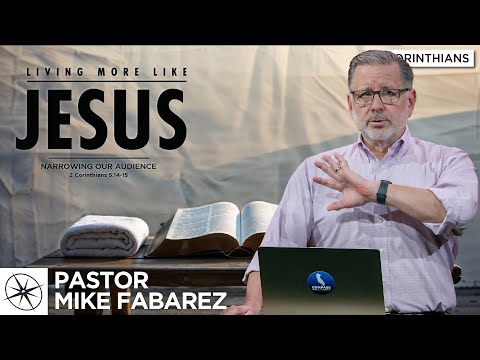 Living More Like Jesus: Narrowing Our Audience (2 Corinthians 5:14-15) | Pastor Mike Fabarez