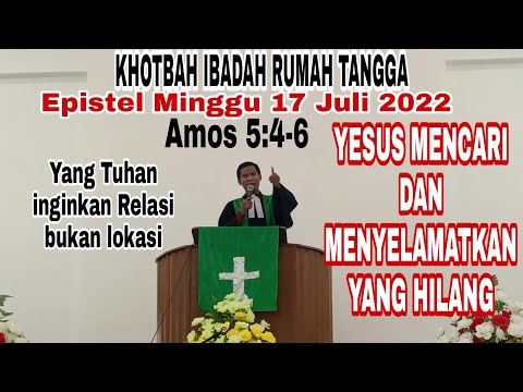 KHOTBAH IBADAH RUMAH TANGGA: AMOS 5:4-6 YESUS MENCARI DAN MENYELEMATKAN YANG HILANG