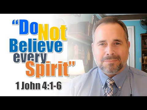 "Do Not Believe Every Spirit" - 1 John 4:1-6